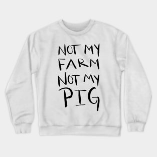 Not My Farm Not My Pig Crewneck Sweatshirt